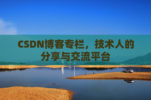 CSDN博客专栏，技术人的分享与交流平台